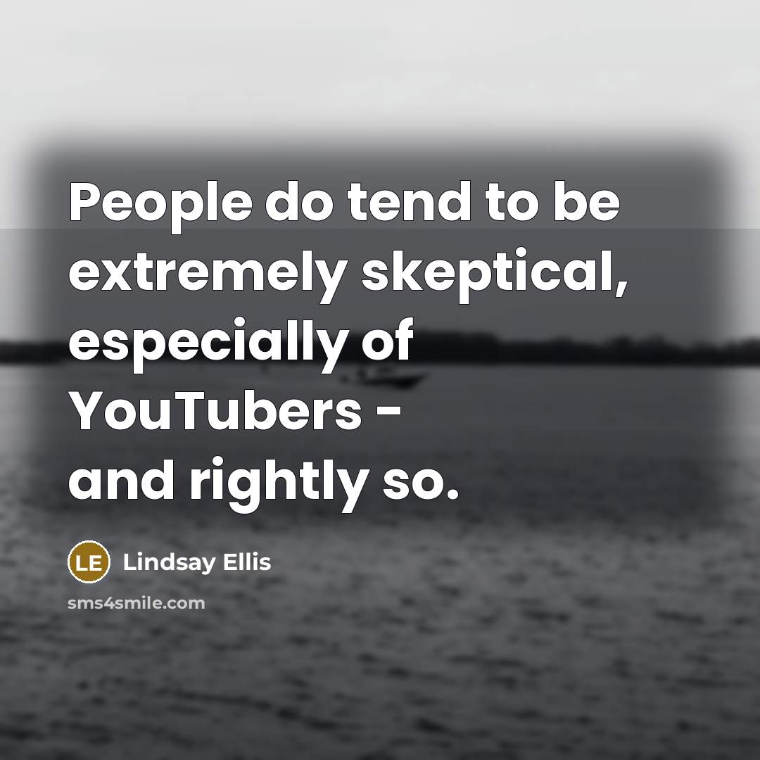 “People do tend to be extremely skeptical, especially of YouTubers…” quote by Lindsay Ellis