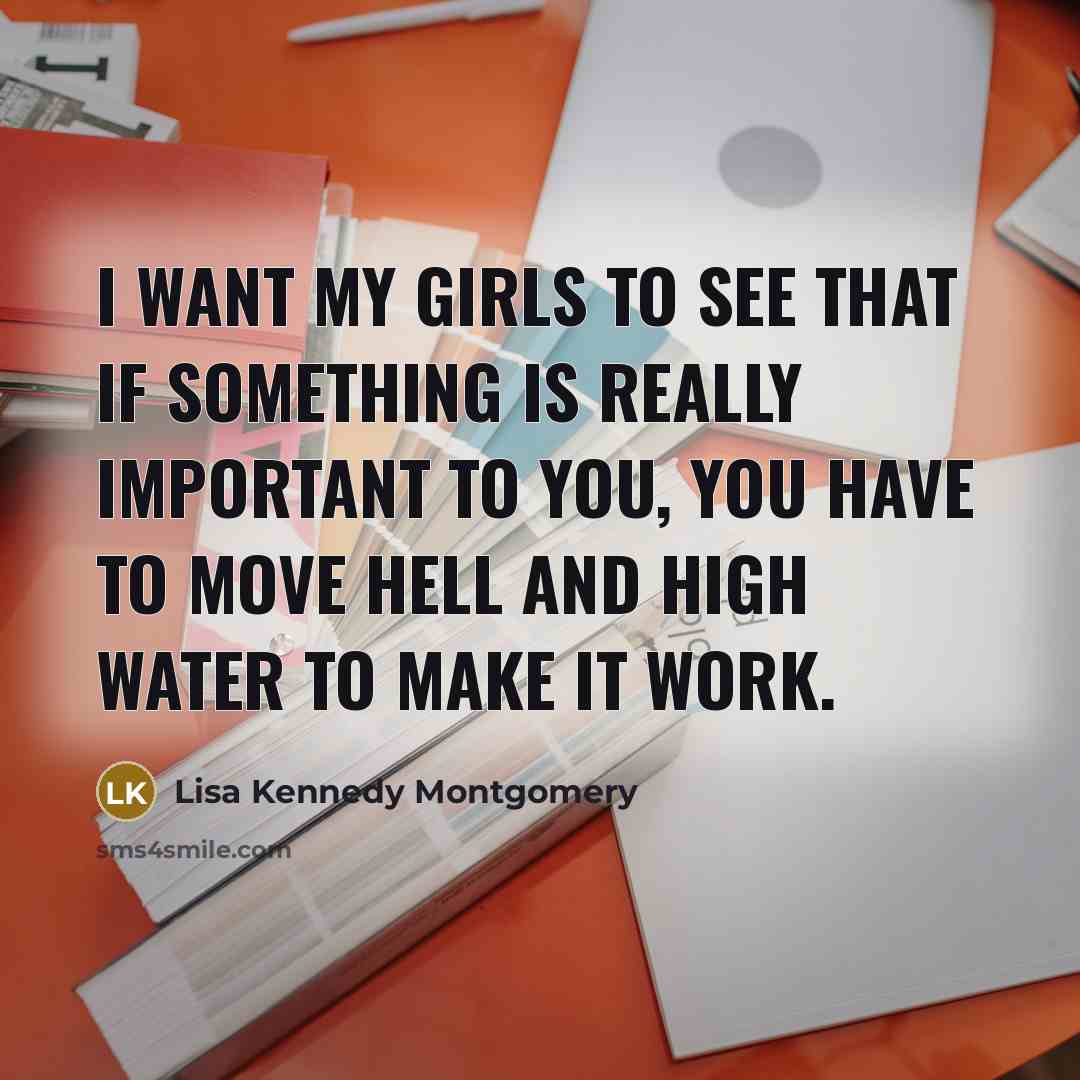 “I want my girls to see that if something is…” quote by Lisa Kennedy Montgomery