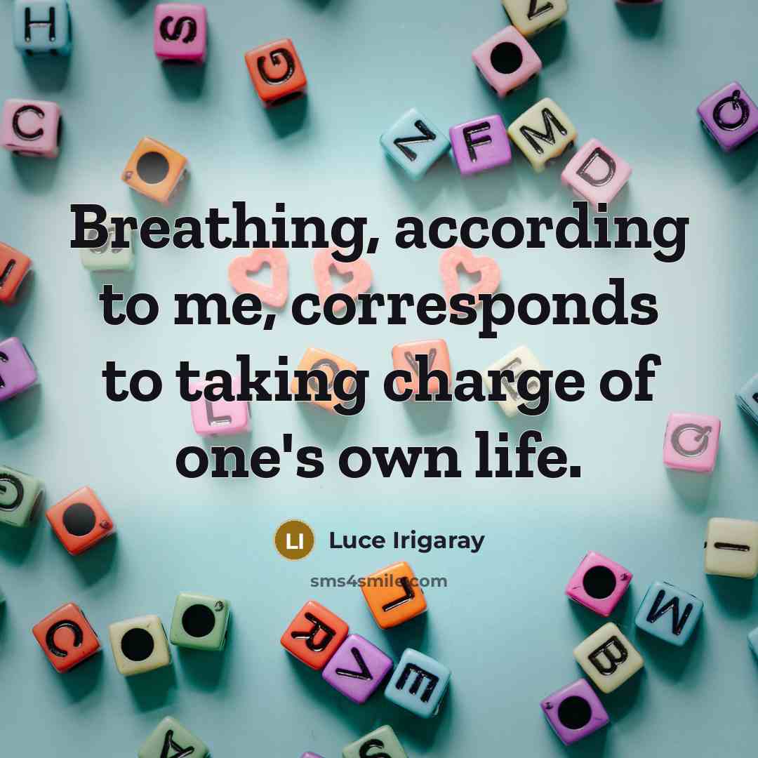 “Breathing, according to me, corresponds to taking charge of one's…” quote by Luce Irigaray