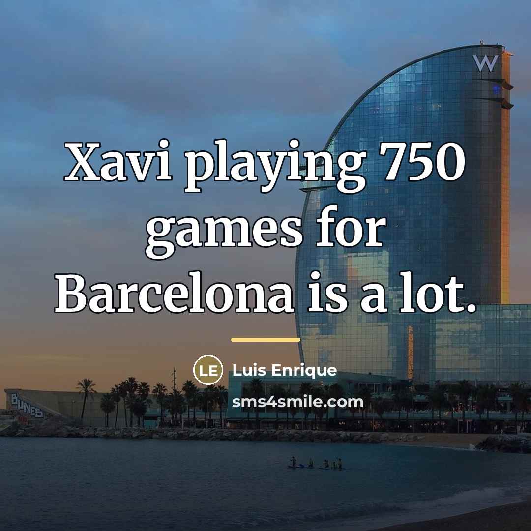 “Xavi playing 750 games for Barcelona is a lot.…” quote by Luis Enrique