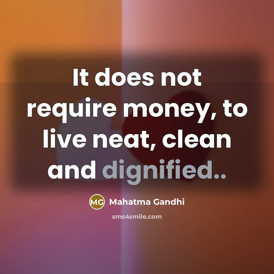 “It does not require money, to live neat, clean and…” quote by Mahatma Gandhi