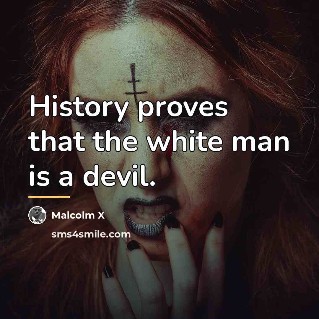 “History proves that the white man is a devil.…” quote by Malcolm X