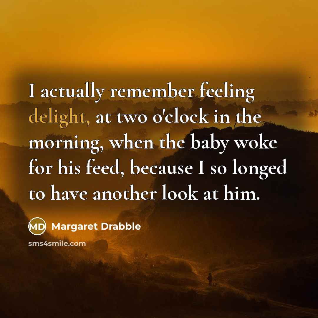 “I actually remember feeling delight, at two o'clock in the…” quote by Margaret Drabble