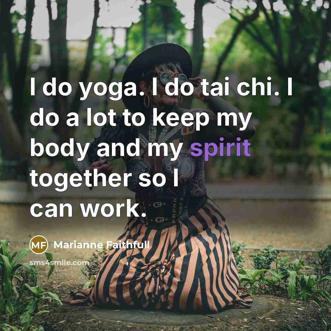 “I do yoga. I do tai chi. I do a…” quote by Marianne Faithfull