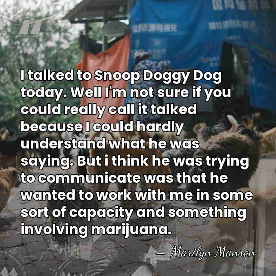 I talked to Snoop Doggy Dog today. Well I'm not sure if&hellip; - Marilyn Manson