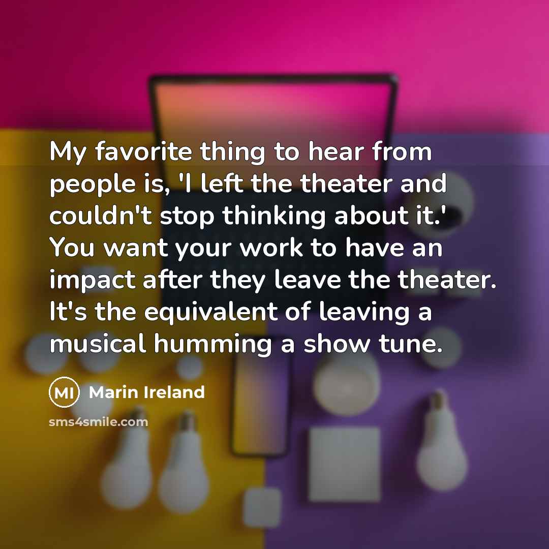 “My favorite thing to hear from people is, 'I left…” quote by Marin Ireland