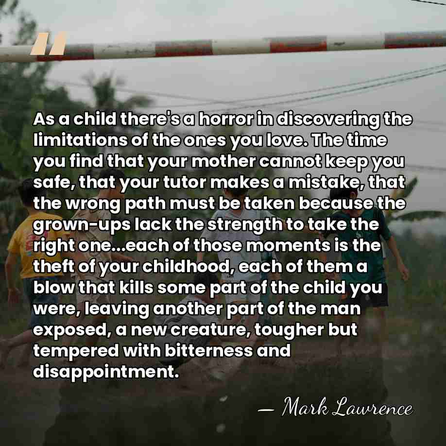 As a child there's a horror in discovering the limitations of the&hellip; - Mark Lawrence