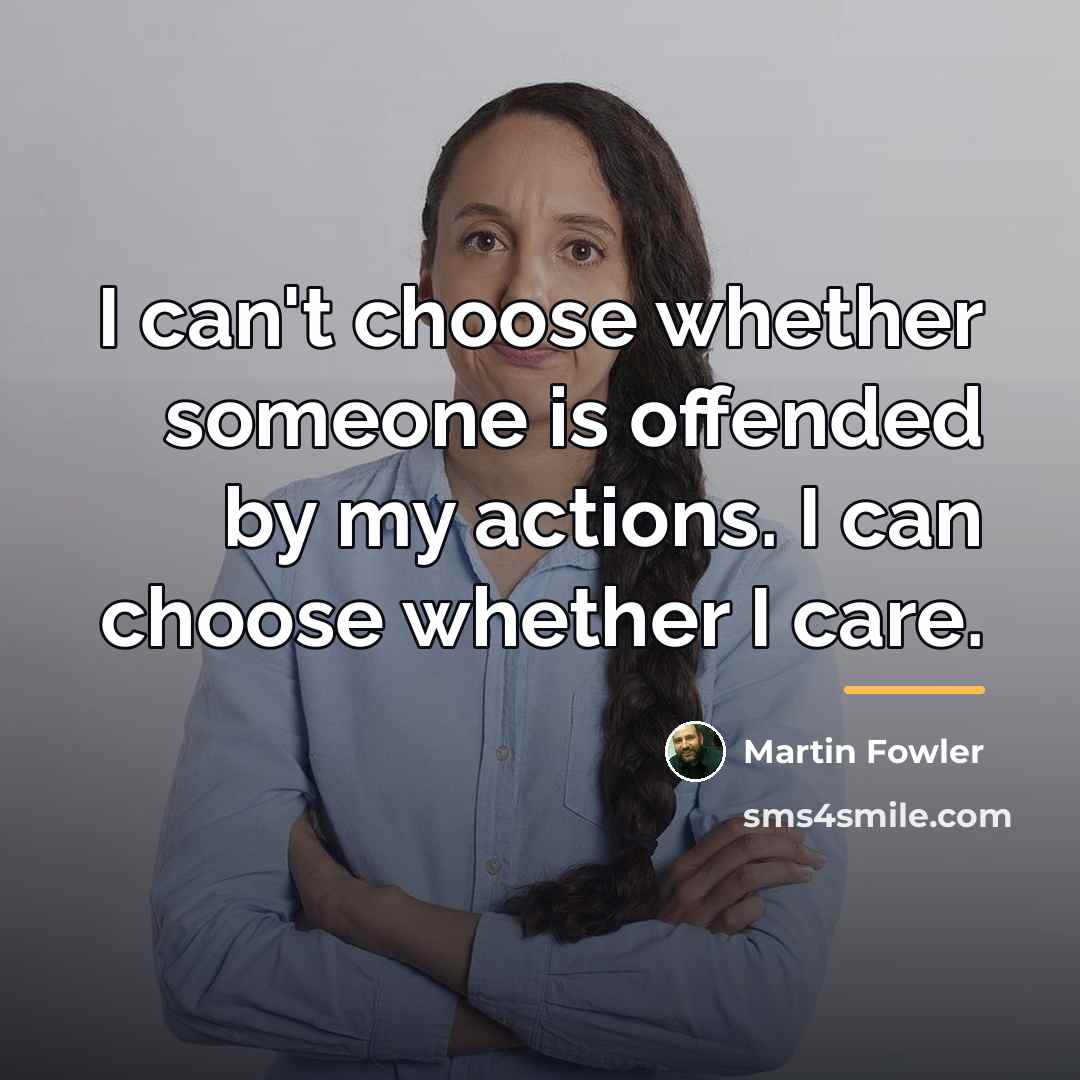 “I can't choose whether someone is offended by my actions.…” quote by Martin Fowler
