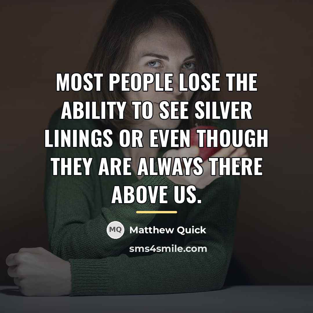 “most people lose the ability to see silver linings or…” quote by Matthew Quick