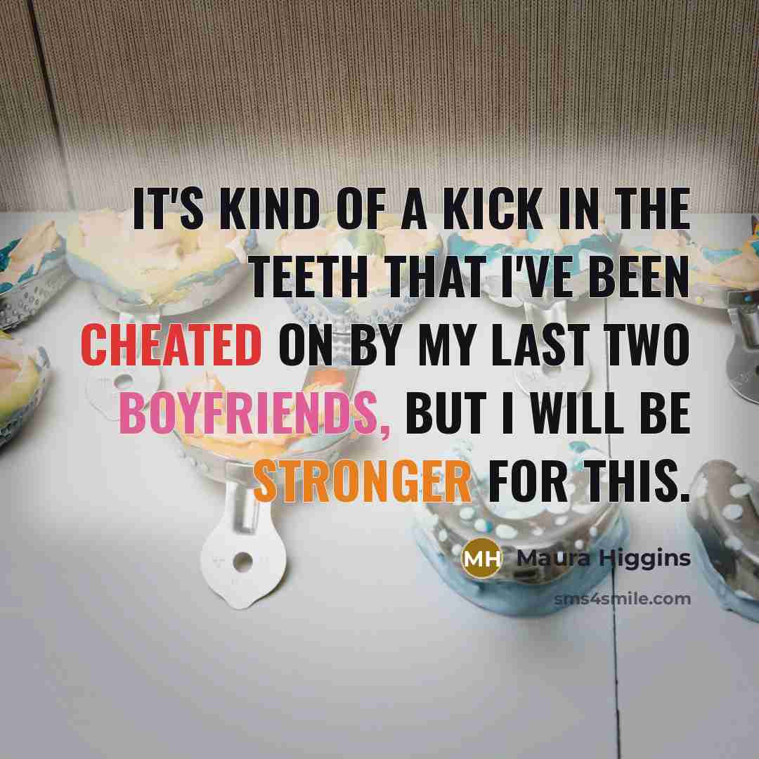 “It's kind of a kick in the teeth that I've been cheated on by my last two boyfriends, but I will be stronger for this.” quote by Maura Higgins