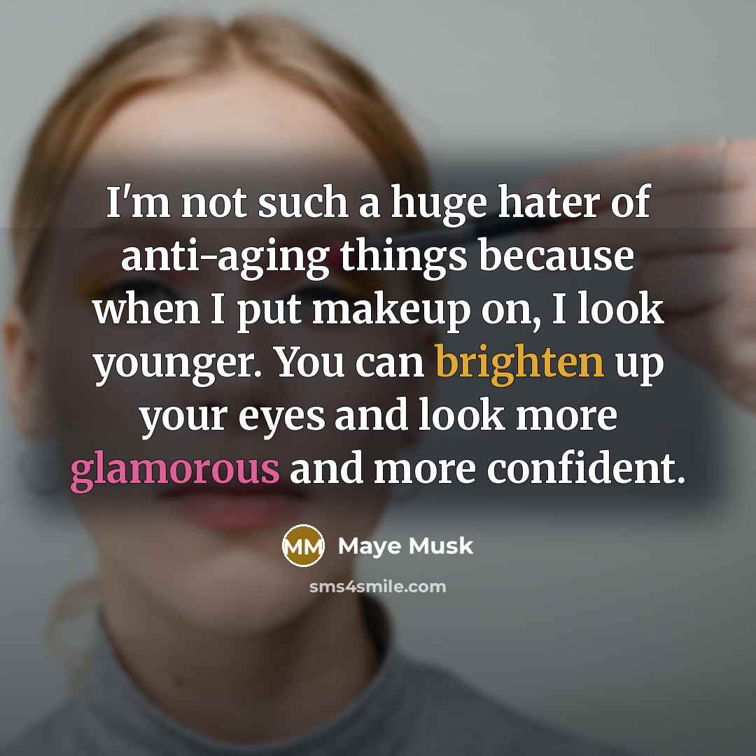 “I'm not such a huge hater of anti-aging things because…” quote by Maye Musk