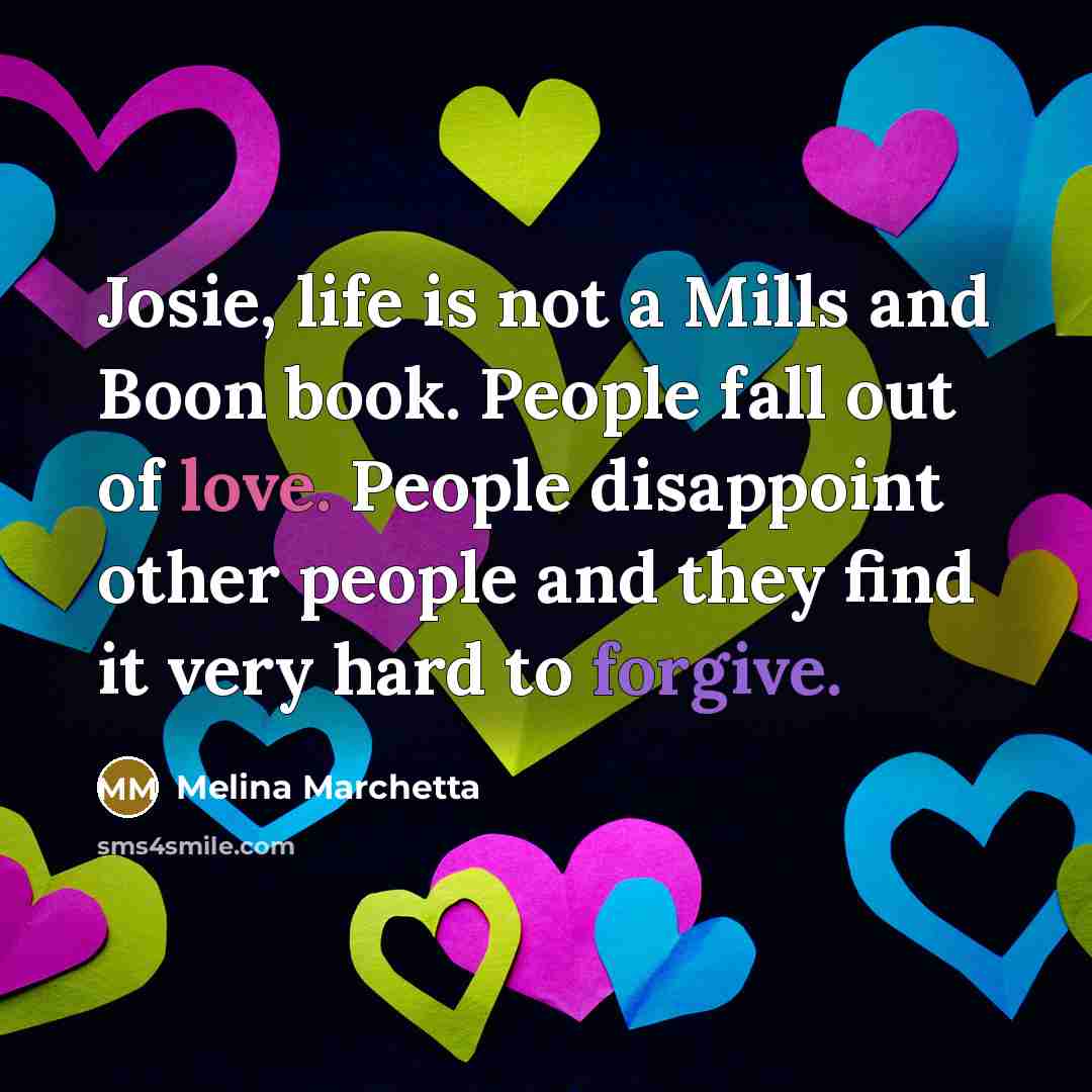 “Josie, life is not a Mills and Boon book. People…” quote by Melina Marchetta