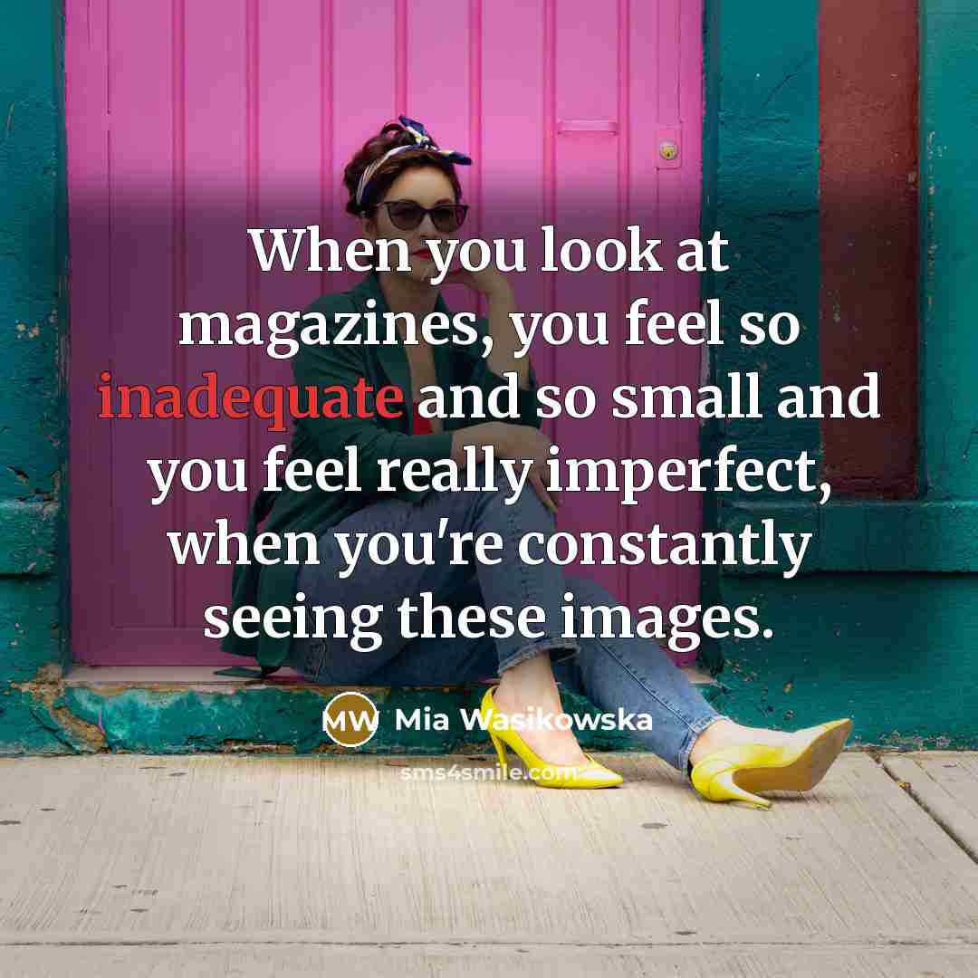 “When you look at magazines, you feel so inadequate and…” quote by Mia Wasikowska