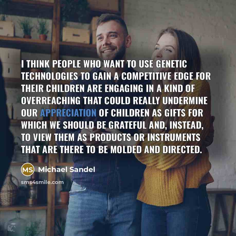 “I think people who want to use genetic technologies to…” quote by Michael Sandel
