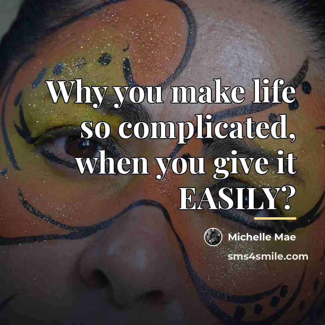 “Why you make life so complicated, when you give it…” quote by Michelle Mae