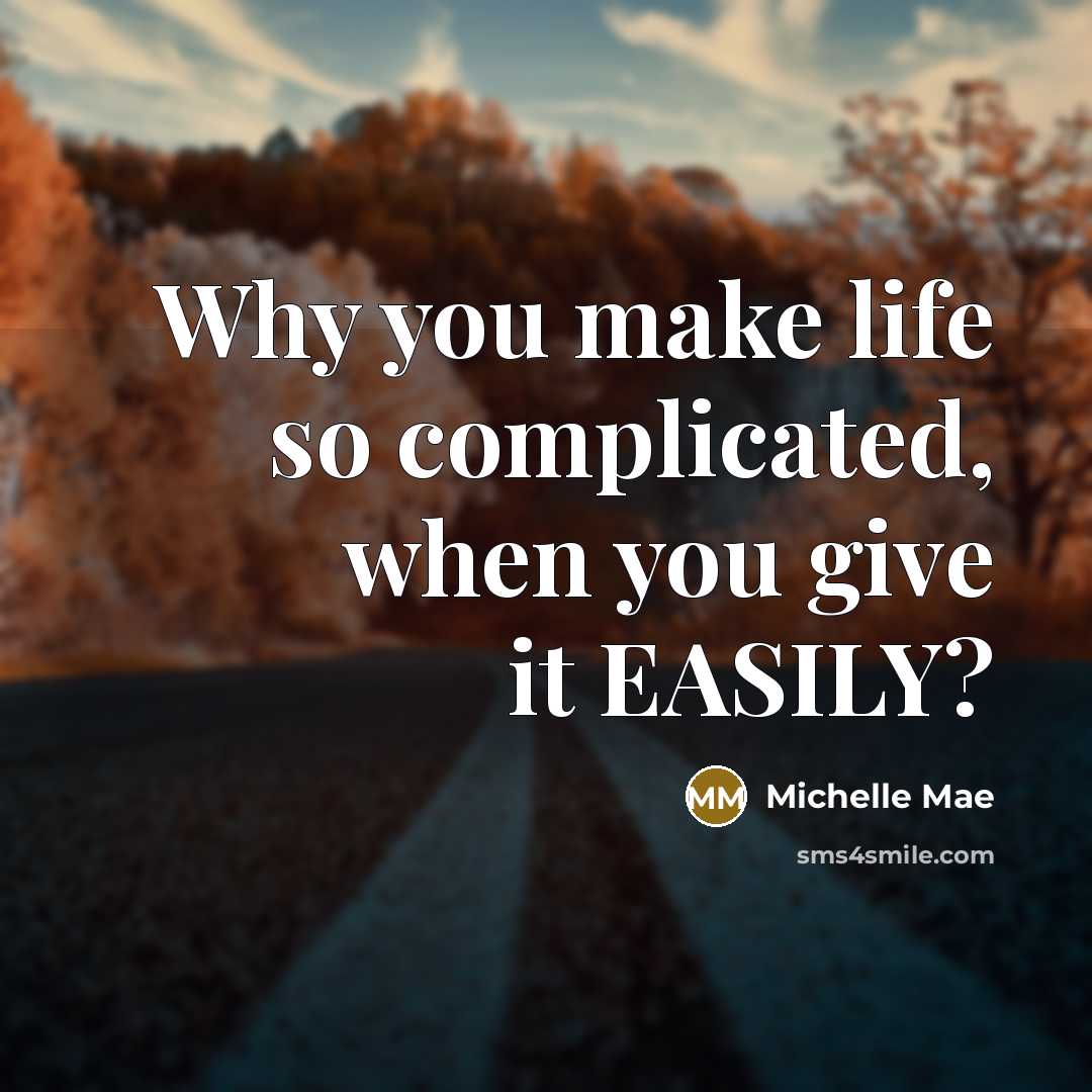 “Why you make life so complicated, when you give it EASILY?” quote by Michelle Mae