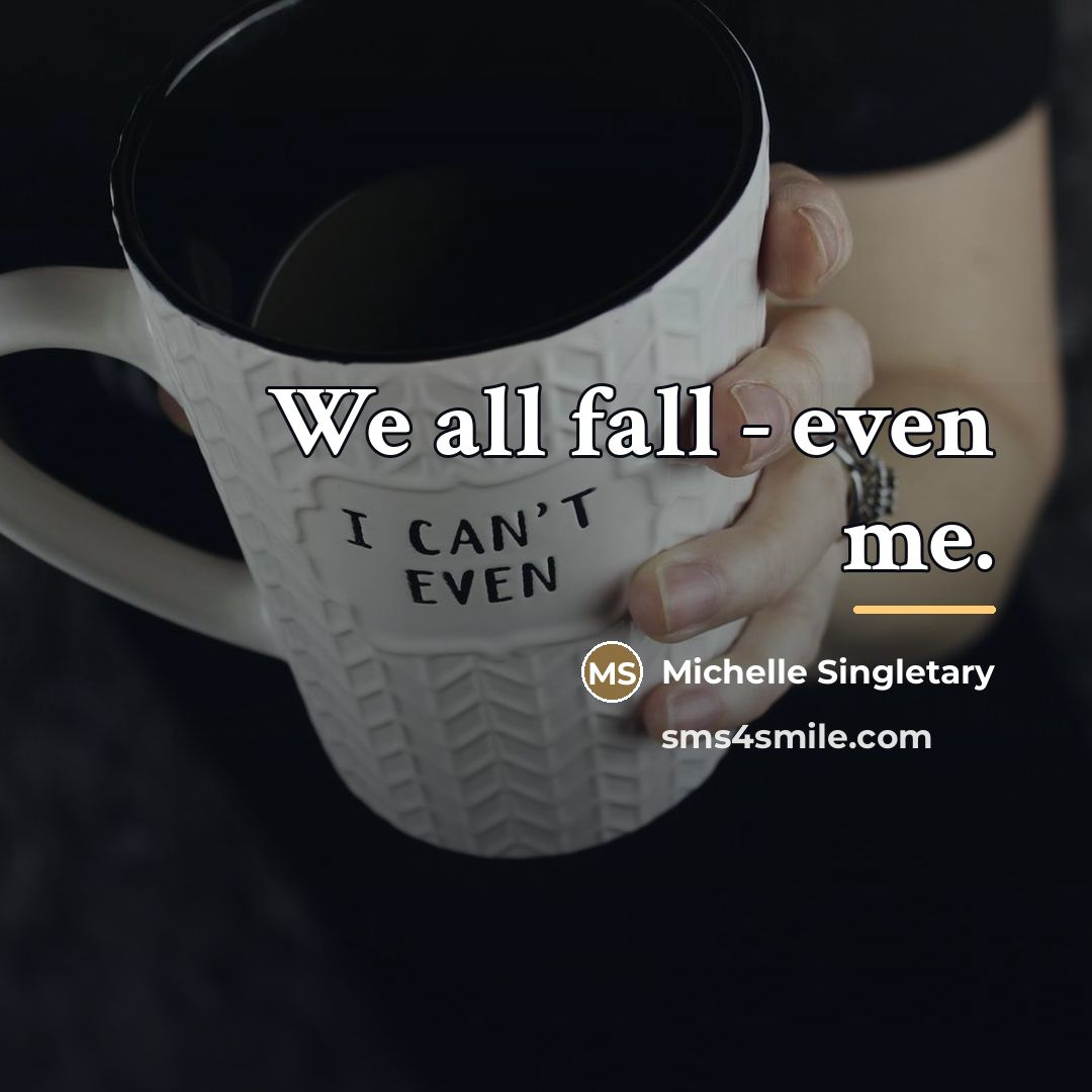 “We all fall - even me.…” quote by Michelle Singletary