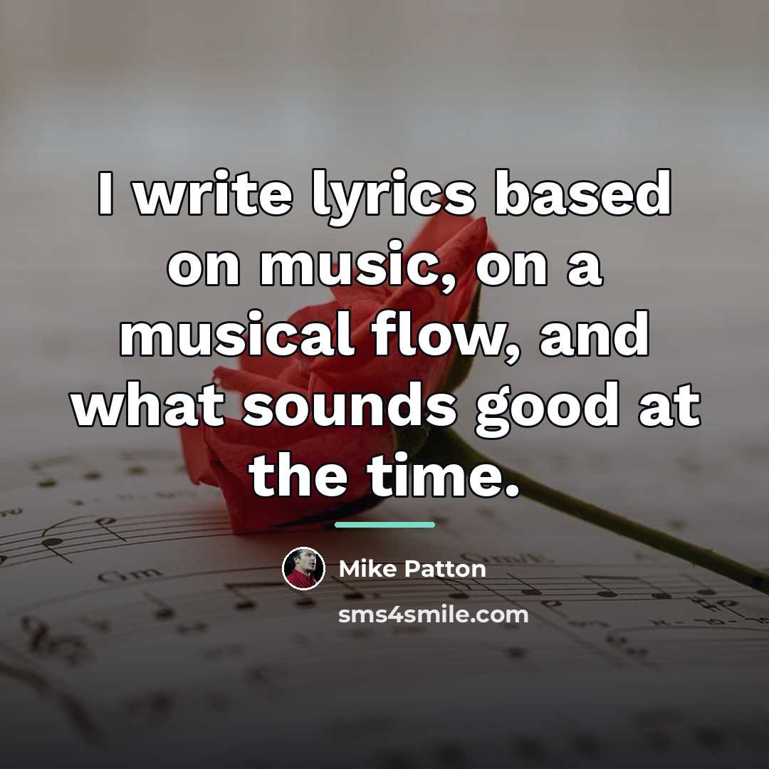 “I write lyrics based on music, on a musical flow,…” quote by Mike Patton