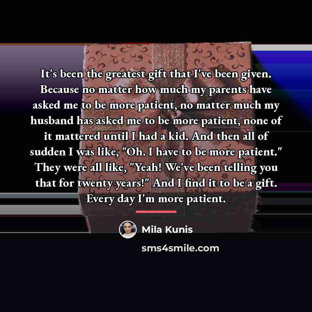 “It's been the greatest gift that I've been given. Because…” quote by Mila Kunis