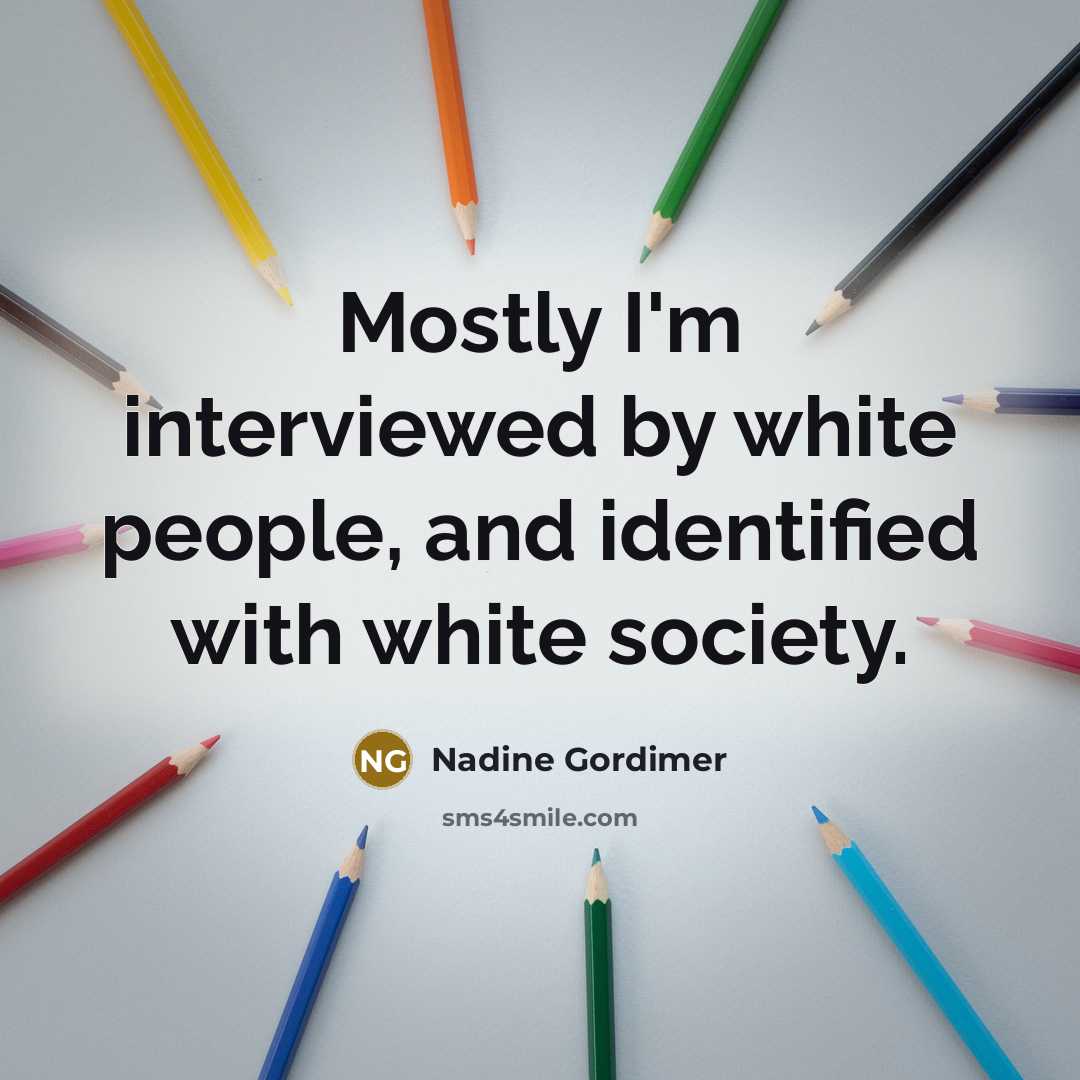 “Mostly I'm interviewed by white people, and identified with white…” quote by Nadine Gordimer