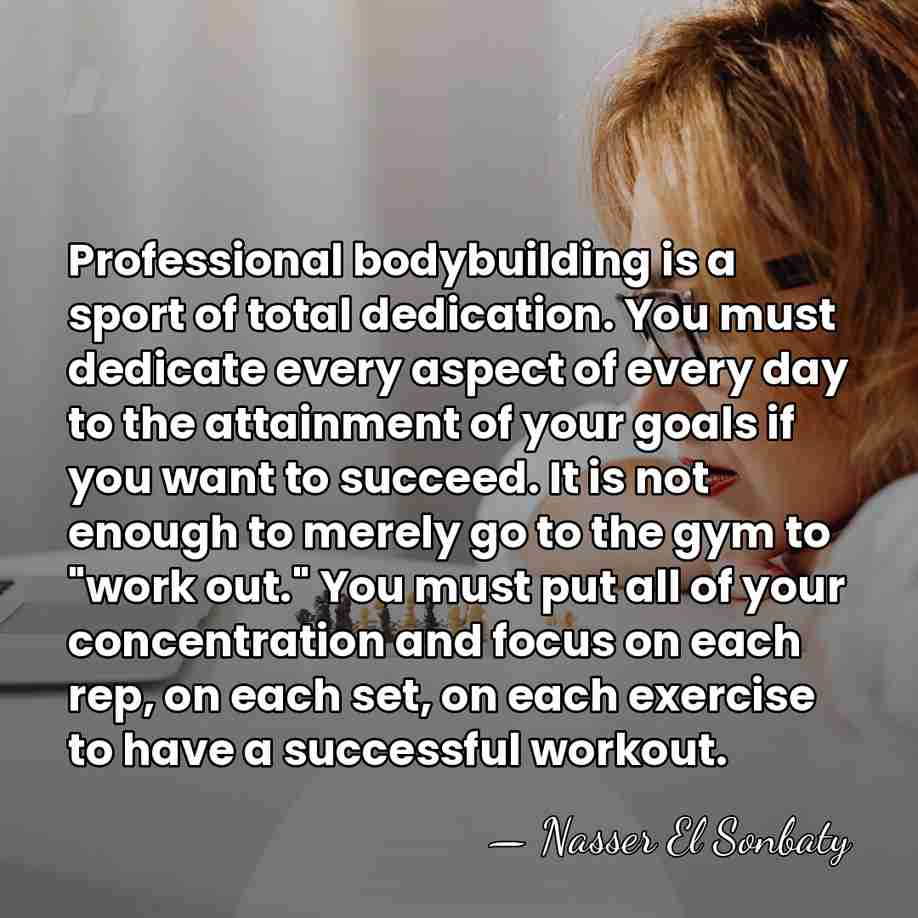 Professional bodybuilding is a sport of total dedication. You must dedicate every&hellip; - Nasser El Sonbaty
