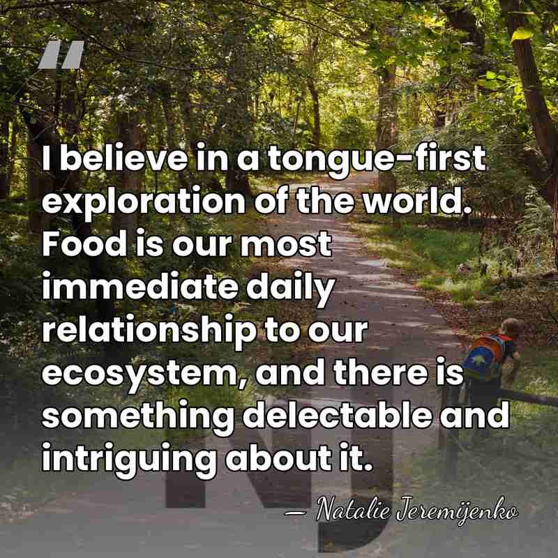 I believe in a tongue-first exploration of the world. Food is our&hellip; - Natalie Jeremijenko
