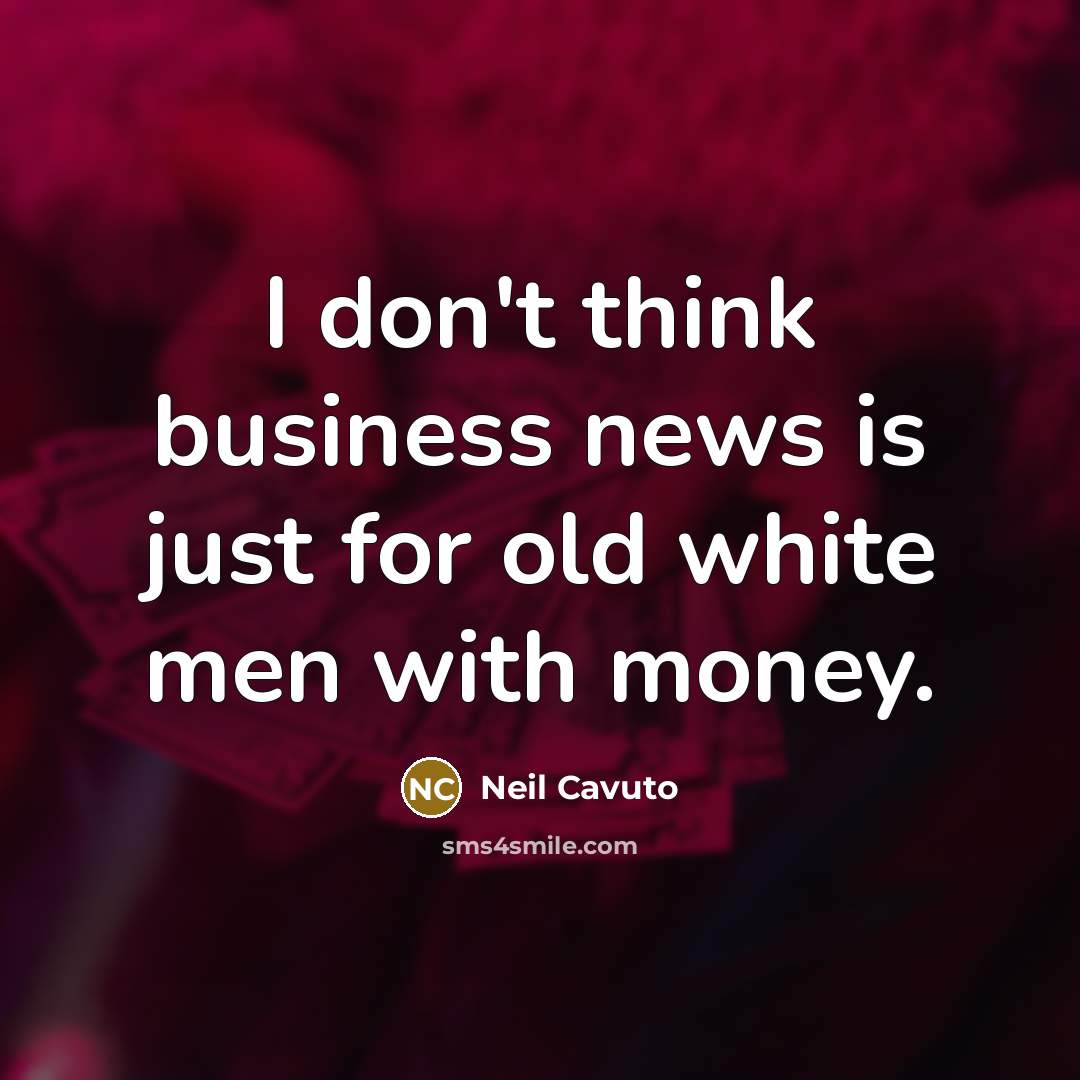 “I don't think business news is just for old white…” quote by Neil Cavuto