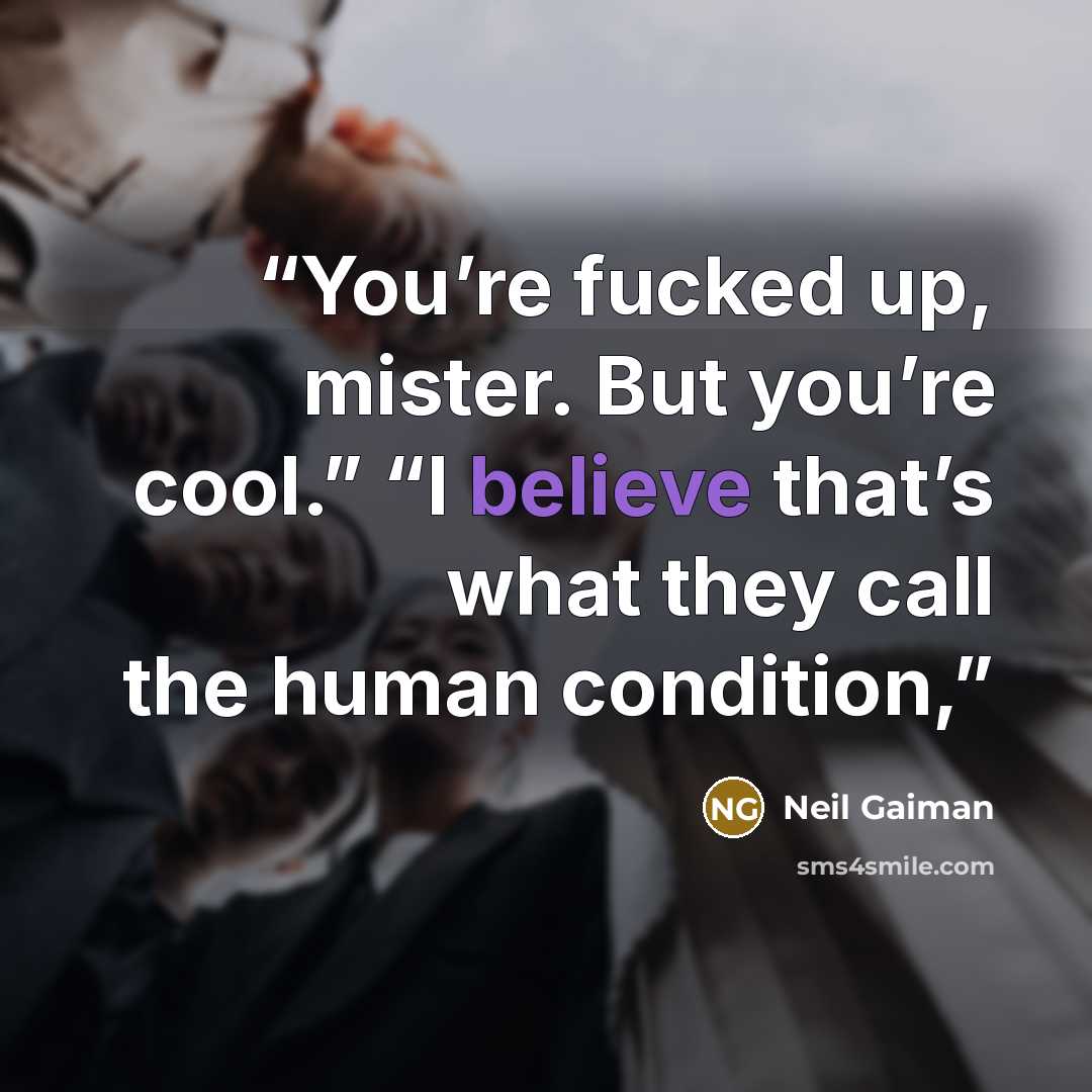 “You’re fucked up, mister. But you’re cool.” “I believe that’s what they call the human condition,” quote by Neil Gaiman