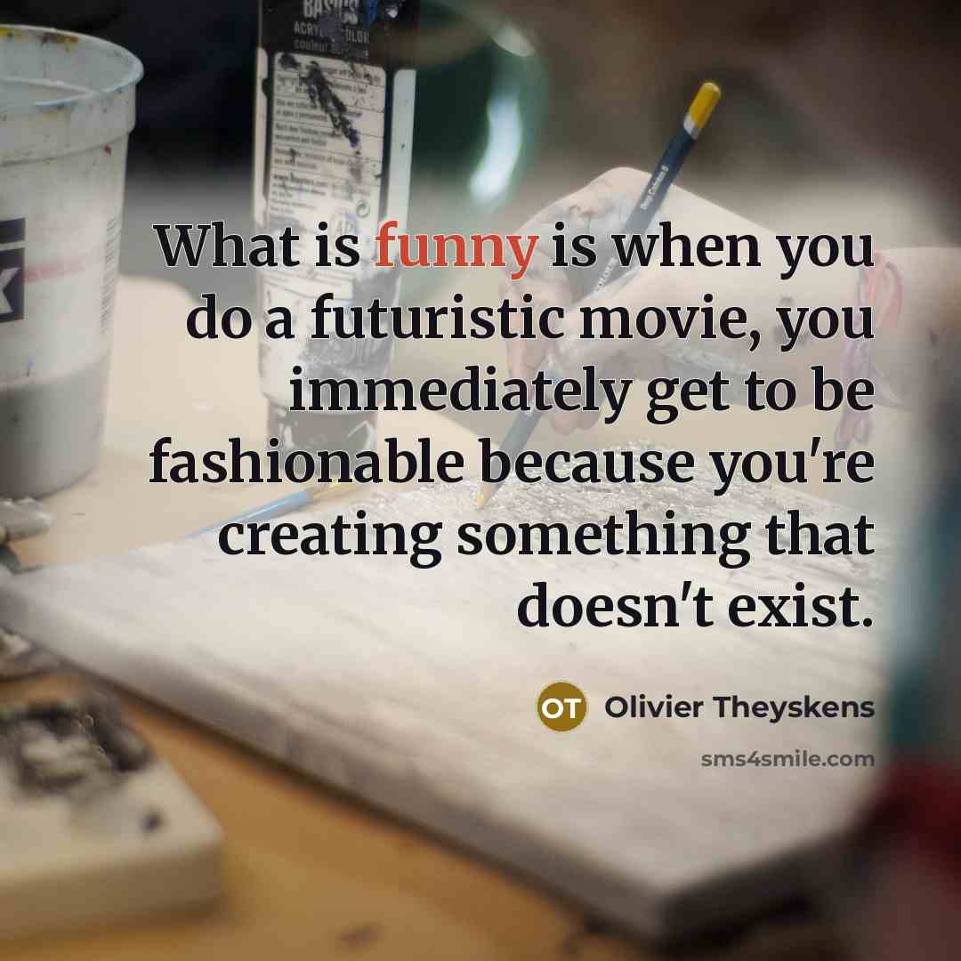 “What is funny is when you do a futuristic movie,…” quote by Olivier Theyskens