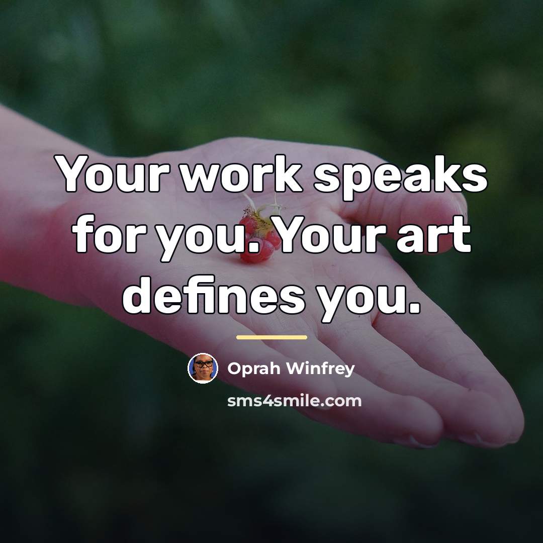 “Your work speaks for you. Your art defines you.…” quote by Oprah Winfrey