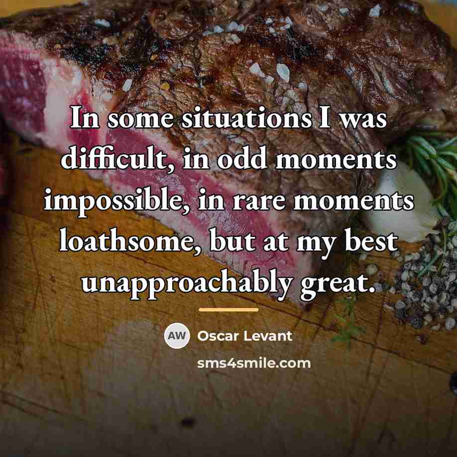 “In some situations I was difficult, in odd moments impossible,…” quote by Oscar Levant