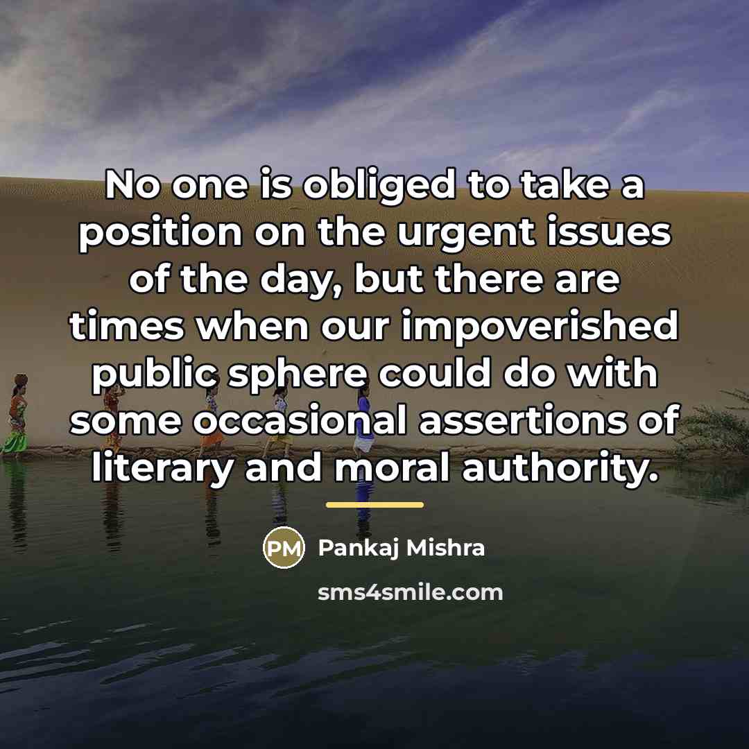 “No one is obliged to take a position on the…” quote by Pankaj Mishra
