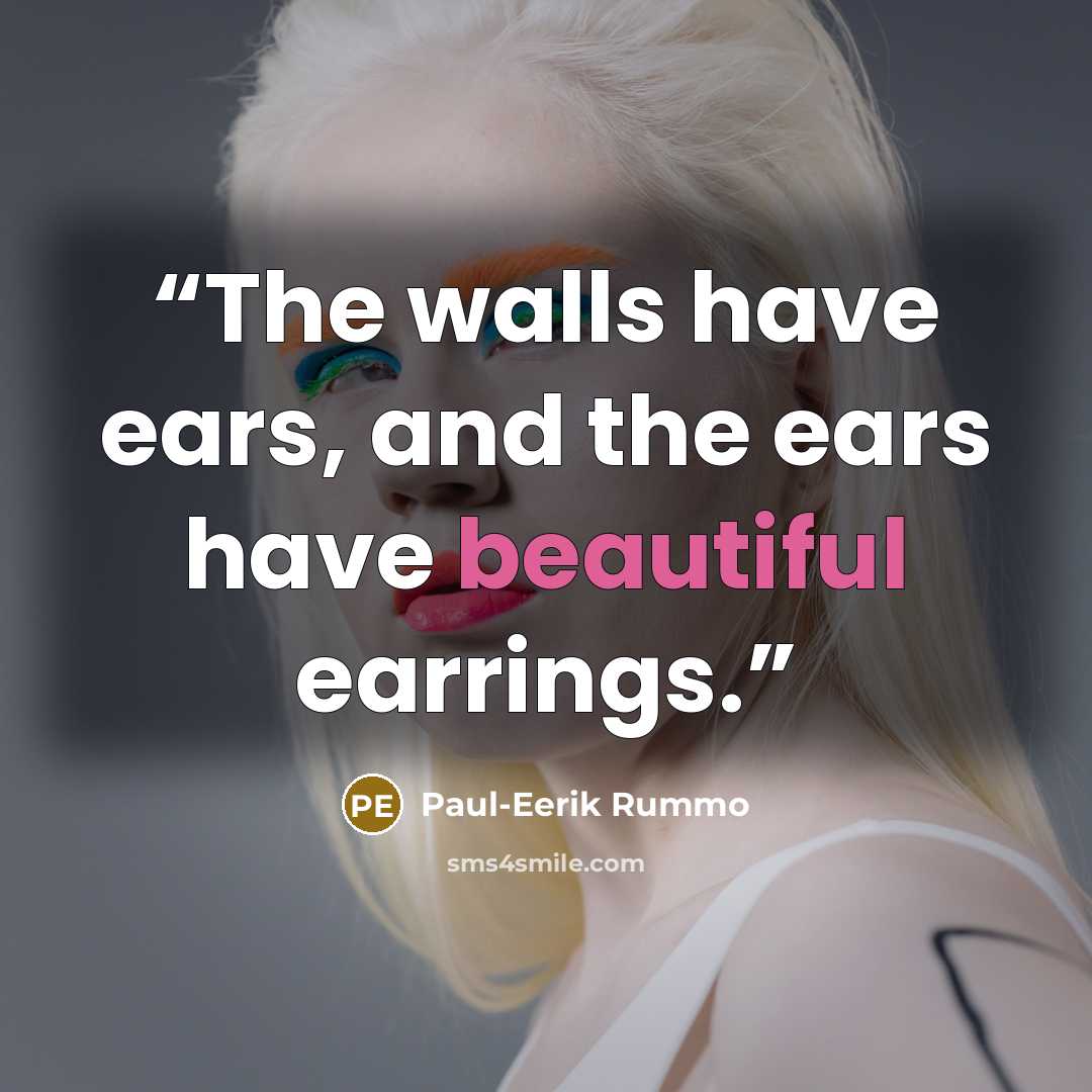 “The walls have ears, and the ears have beautiful earrings.” quote by Paul-Eerik Rummo