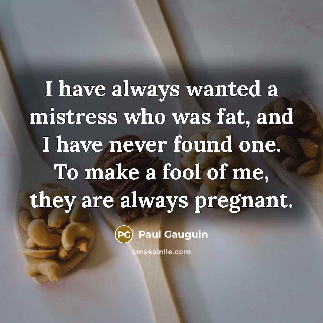 “I have always wanted a mistress who was fat, and…” quote by Paul Gauguin