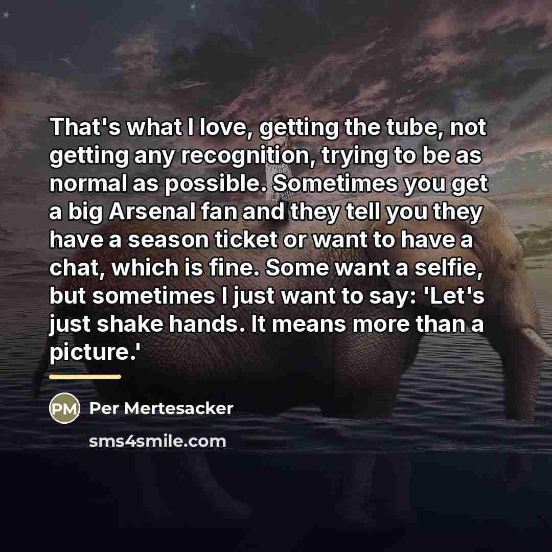 “That's what I love, getting the tube, not getting any…” quote by Per Mertesacker