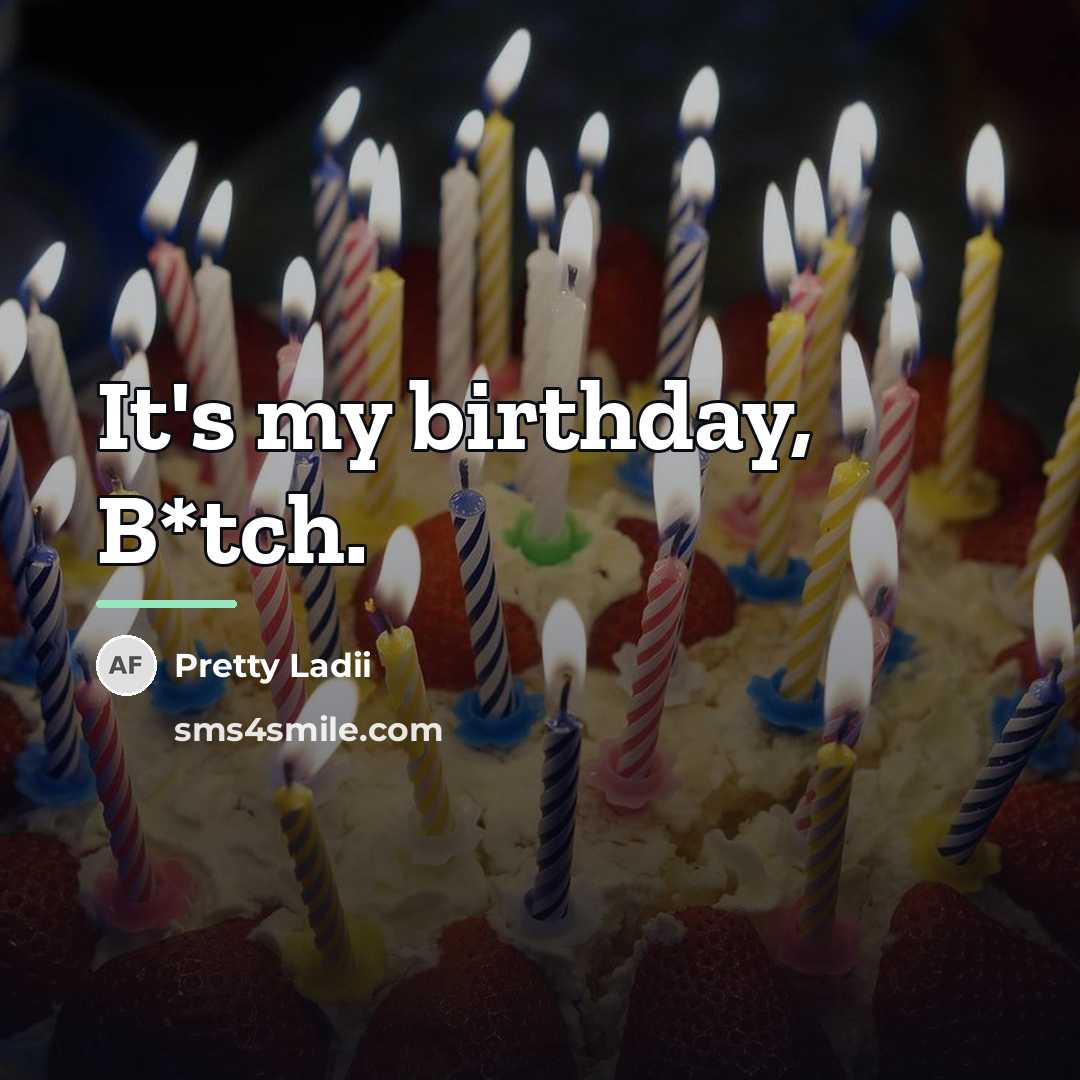 “It's my birthday, B*tch.…” quote by Pretty Ladii