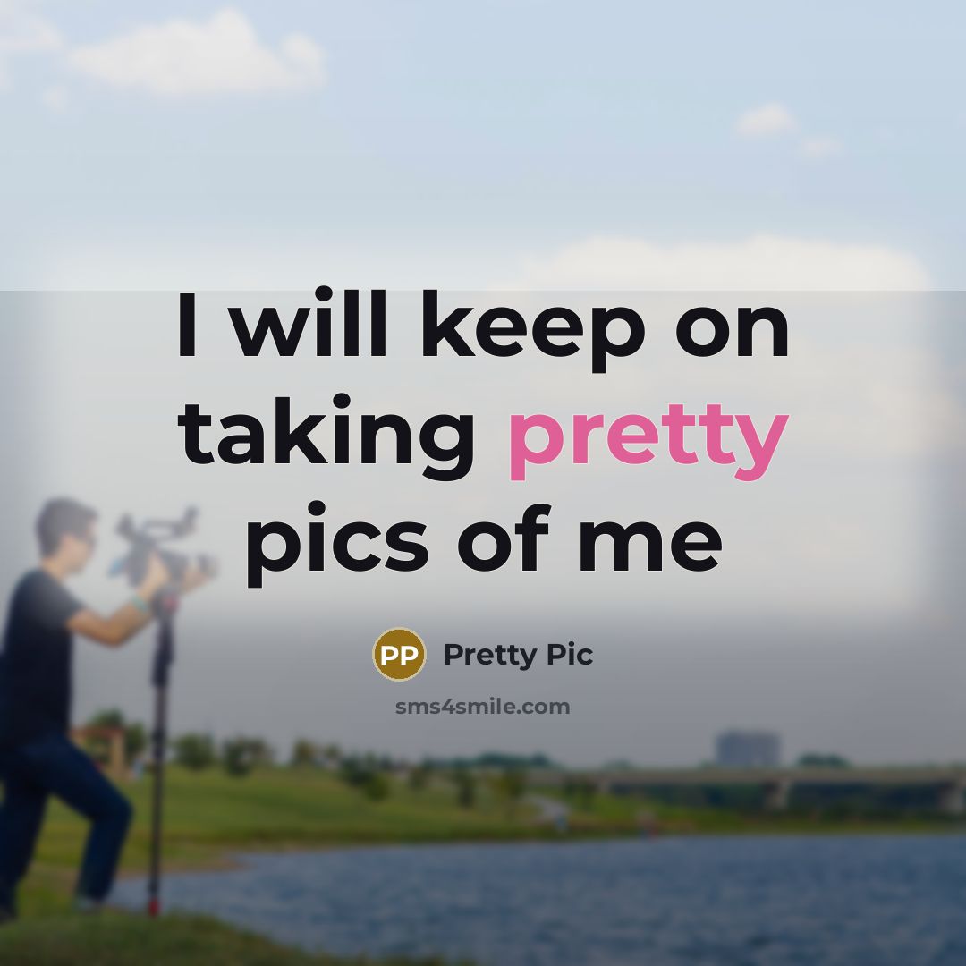 “I will keep on taking pretty pics of me” quote by Pretty Pic