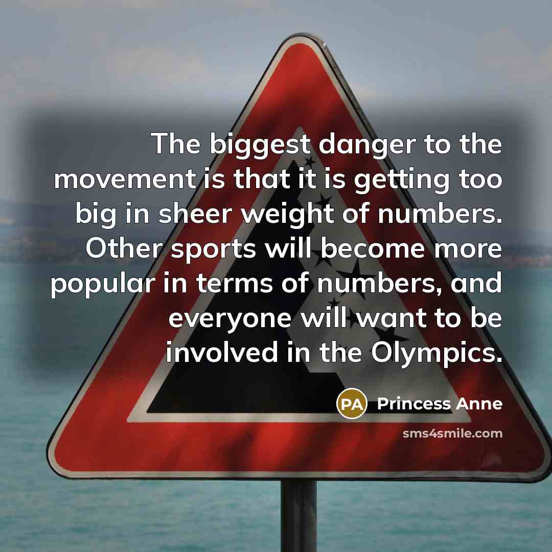 “The biggest danger to the movement is that it is…” quote by Princess Anne