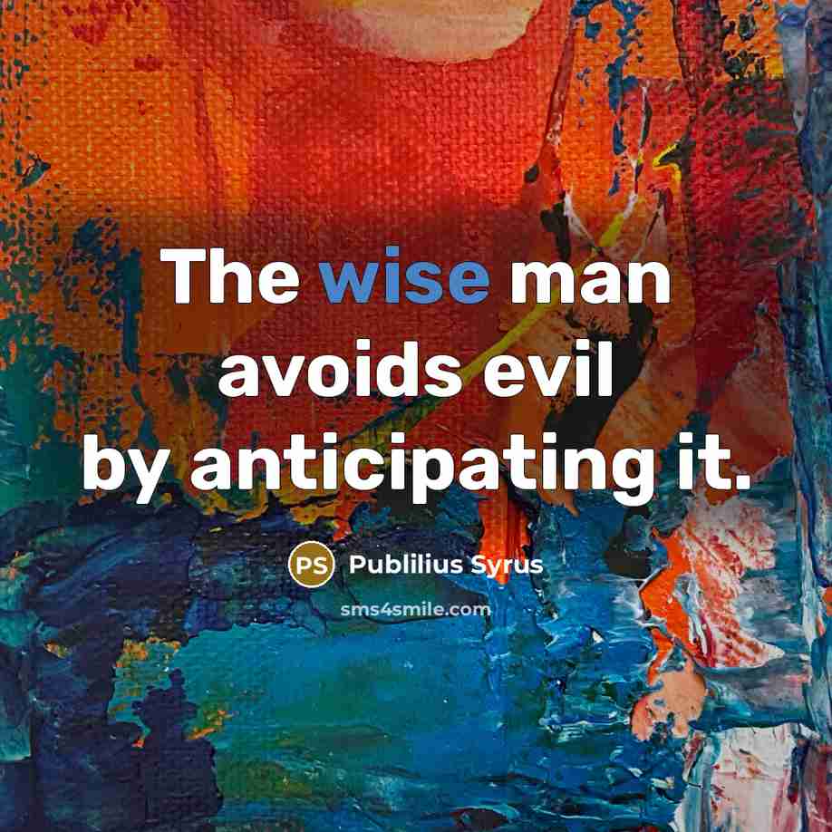 “The wise man avoids evil by anticipating it.…” quote by Publilius Syrus