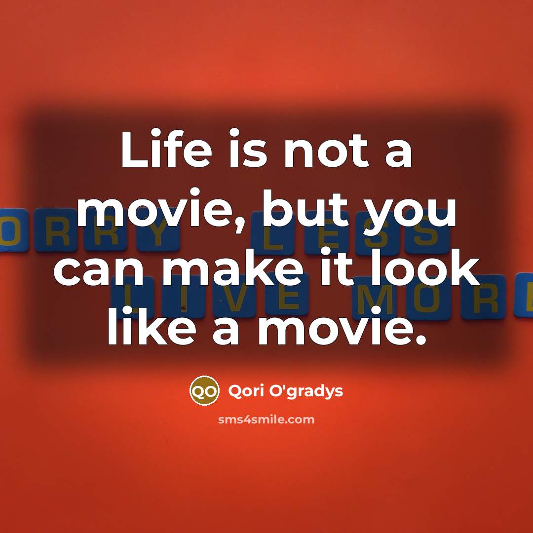 “Life is not a movie, but you can make it…” quote by Qori O'gradys