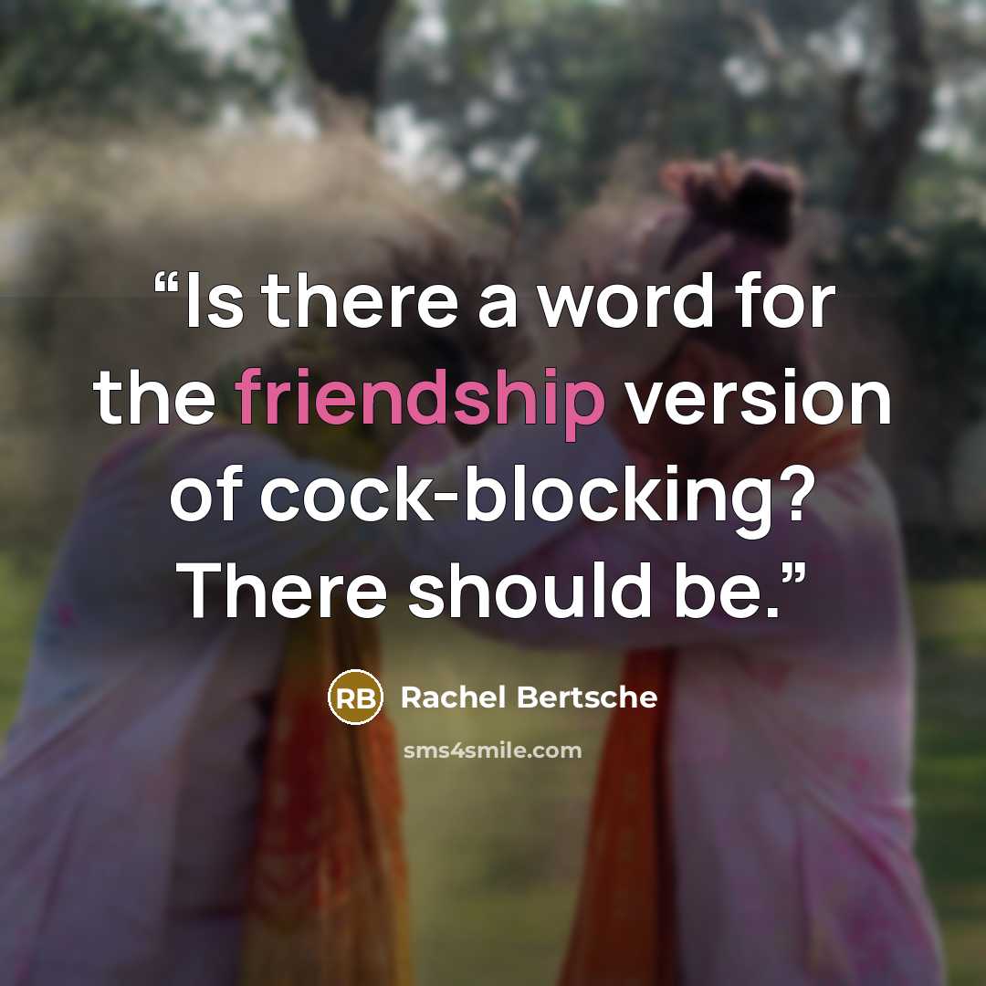 “Is there a word for the friendship version of cock-blocking? There should be.” quote by Rachel Bertsche