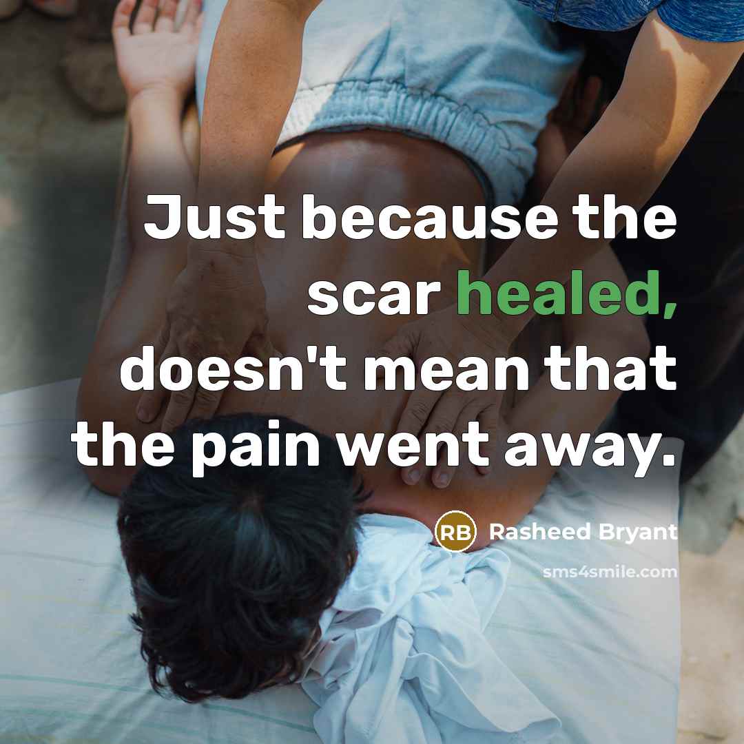 “Just because the scar healed, doesn't mean that the pain…” quote by Rasheed Bryant