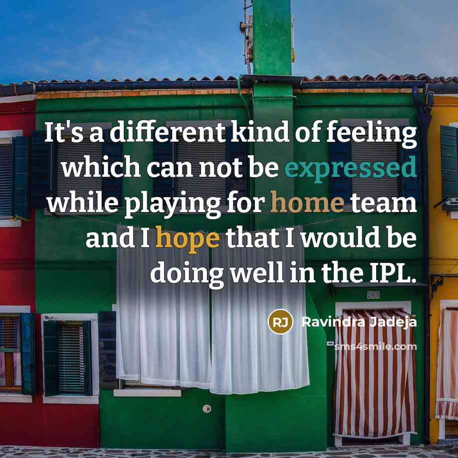 “It's a different kind of feeling which can not be expressed while playing for home team and I hope that I would be doing well in the IPL.” quote by Ravindra Jadeja
