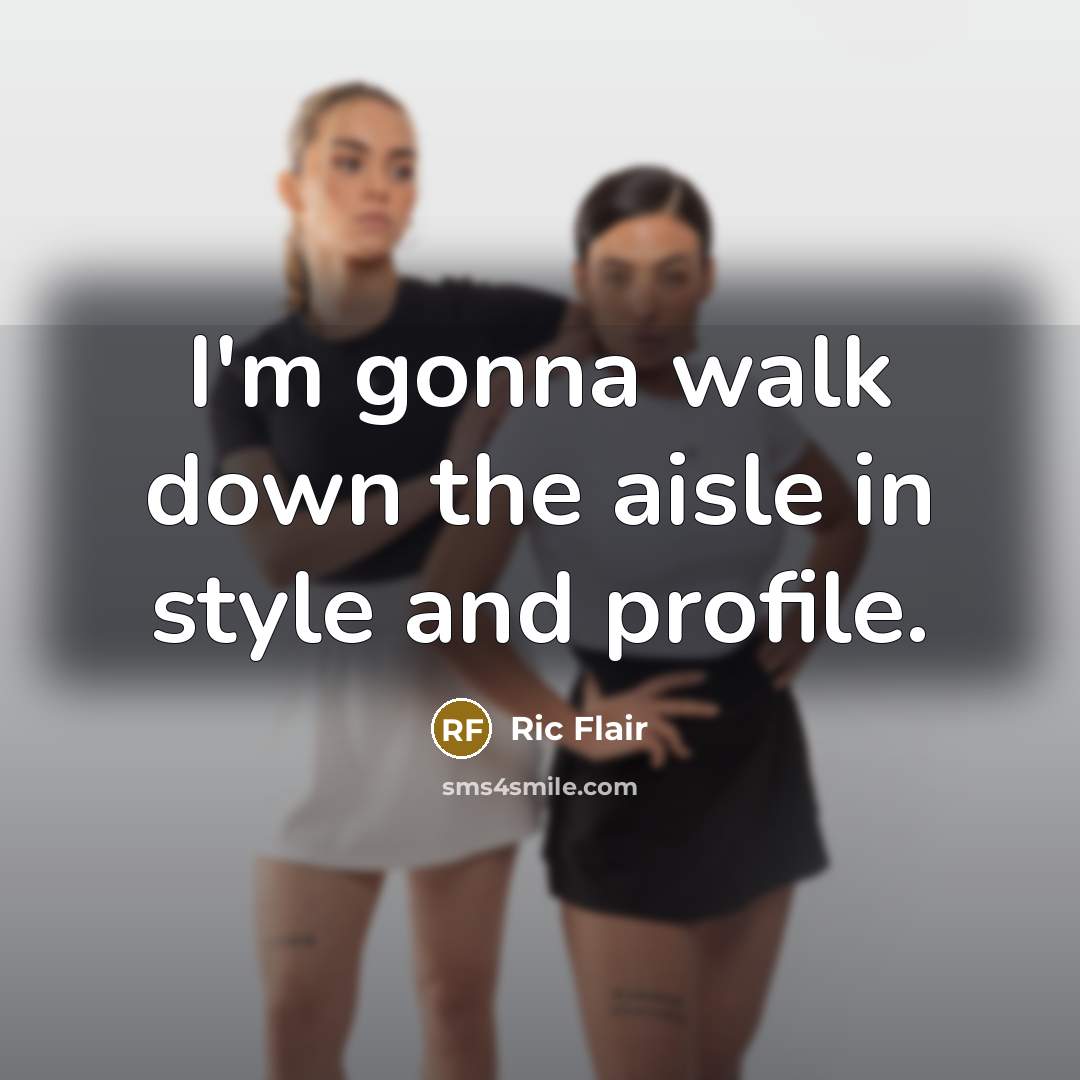 “I'm gonna walk down the aisle in style and profile.…” quote by Ric Flair