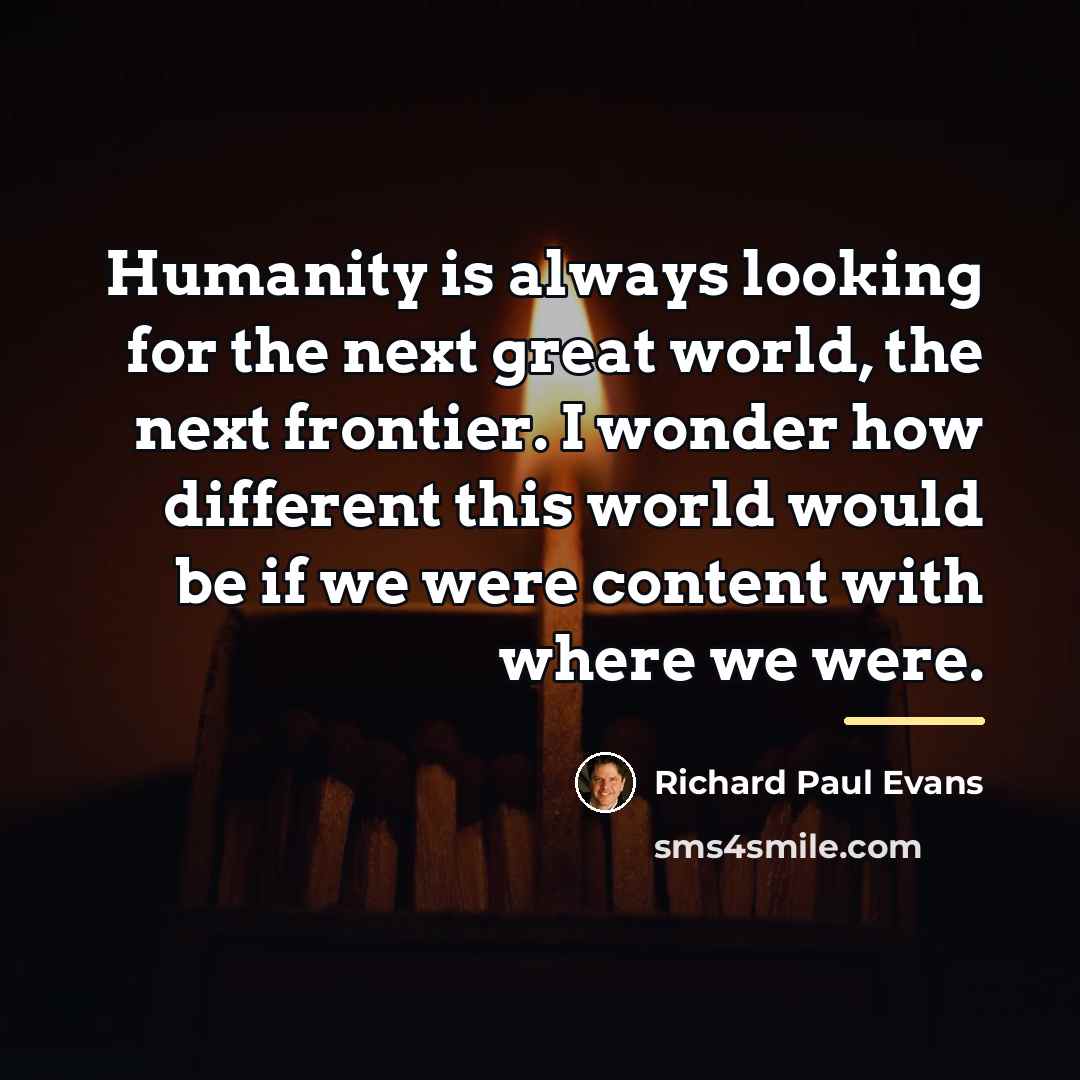 “Humanity is always looking for the next great world, the…” quote by Richard Paul Evans