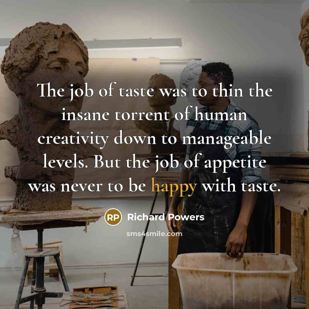 “The job of taste was to thin the insane torrent…” quote by Richard Powers