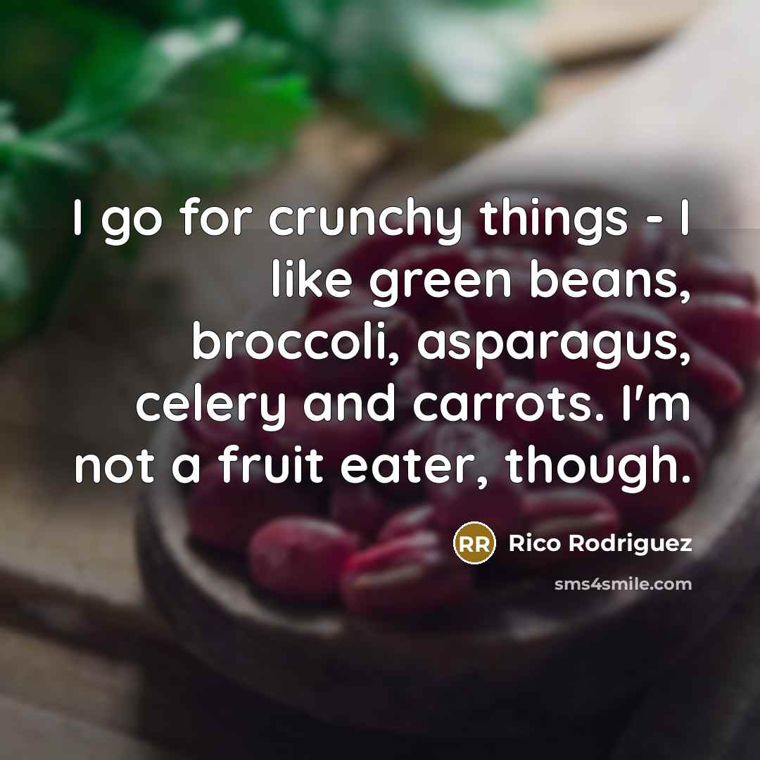 “I go for crunchy things - I like green beans,…” quote by Rico Rodriguez