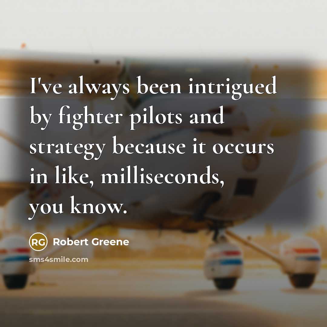 “I've always been intrigued by fighter pilots and strategy because…” quote by Robert Greene
