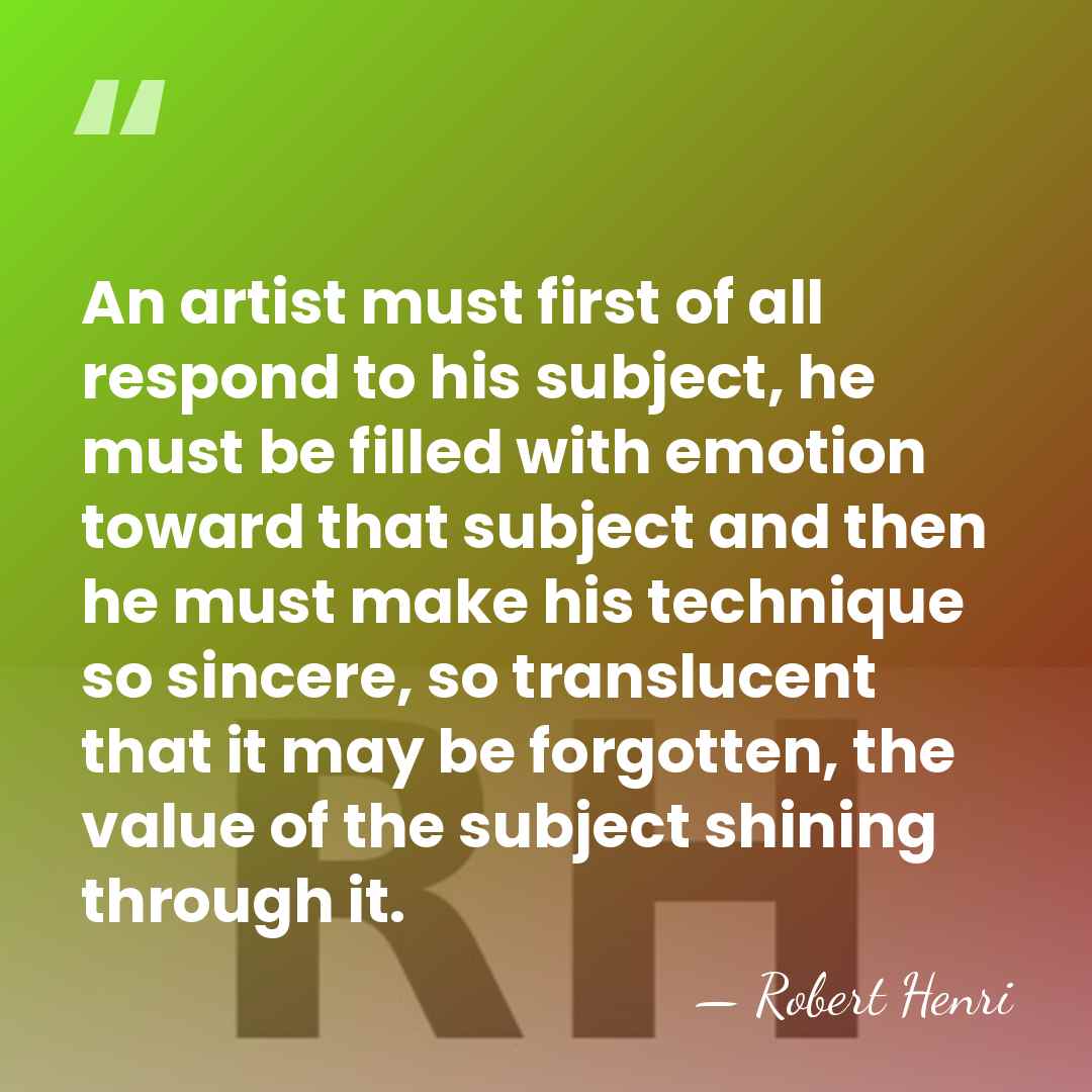 An artist must first of all respond to his subject, he must&hellip; - Robert Henri
