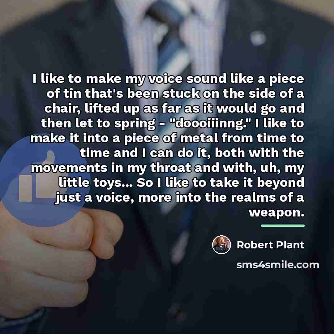 “I like to make my voice sound like a piece…” quote by Robert Plant